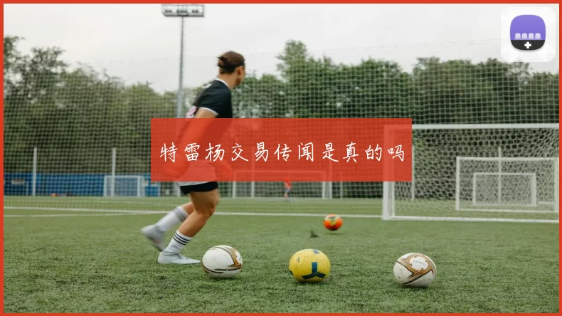 特雷杨交易传闻是真的吗